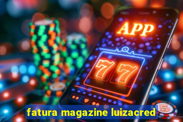 fatura magazine luizacred